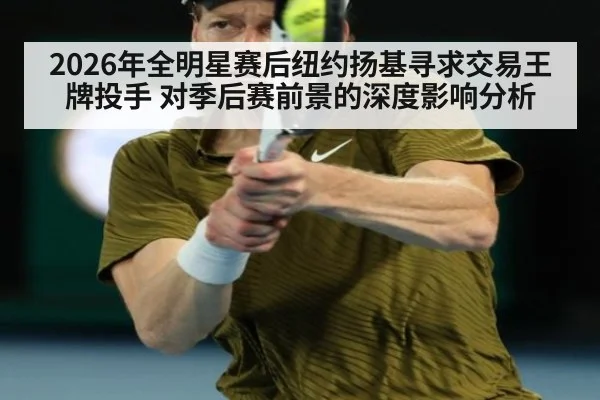 2026年全明星赛后纽约扬基寻求交易王牌投手 对季后赛前景的深度影响分析（jiuyou game）